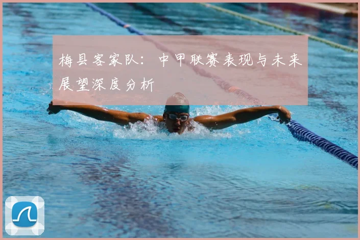梅县客家队：中甲联赛表现与未来展望深度分析